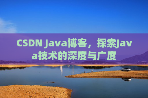 CSDN Java博客，探索Java技术的深度与广度